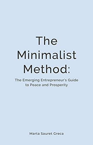The Minimalist Method: The Emerging Entrepreneur’s Guide to Peace and Prosperity